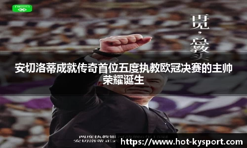 安切洛蒂成就传奇首位五度执教欧冠决赛的主帅荣耀诞生