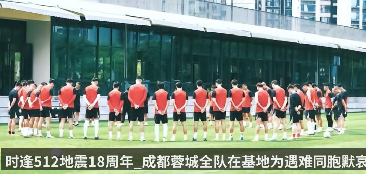 时逢512地震18周年_成都蓉城全队在基地为遇难同胞默哀